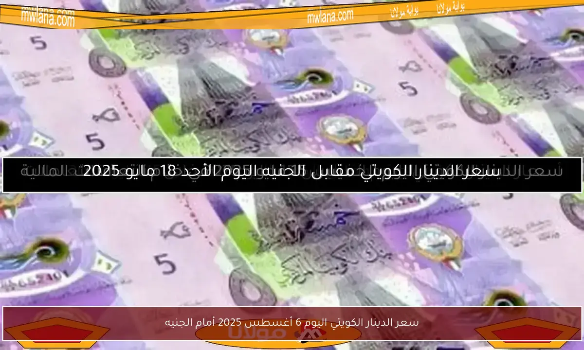 سعر الدينار الكويتي اليوم 6 أغسطس 2025 أمام الجنيه