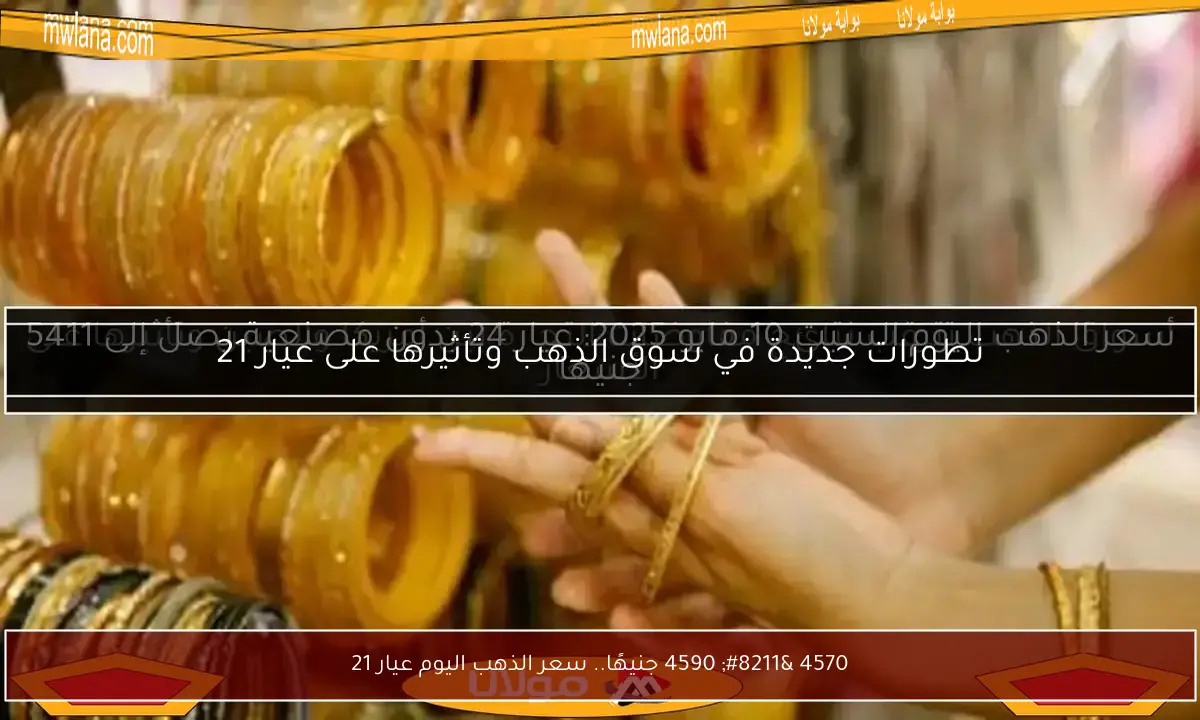 4570 – 4590 جنيهًا.. سعر الذهب اليوم عيار 21