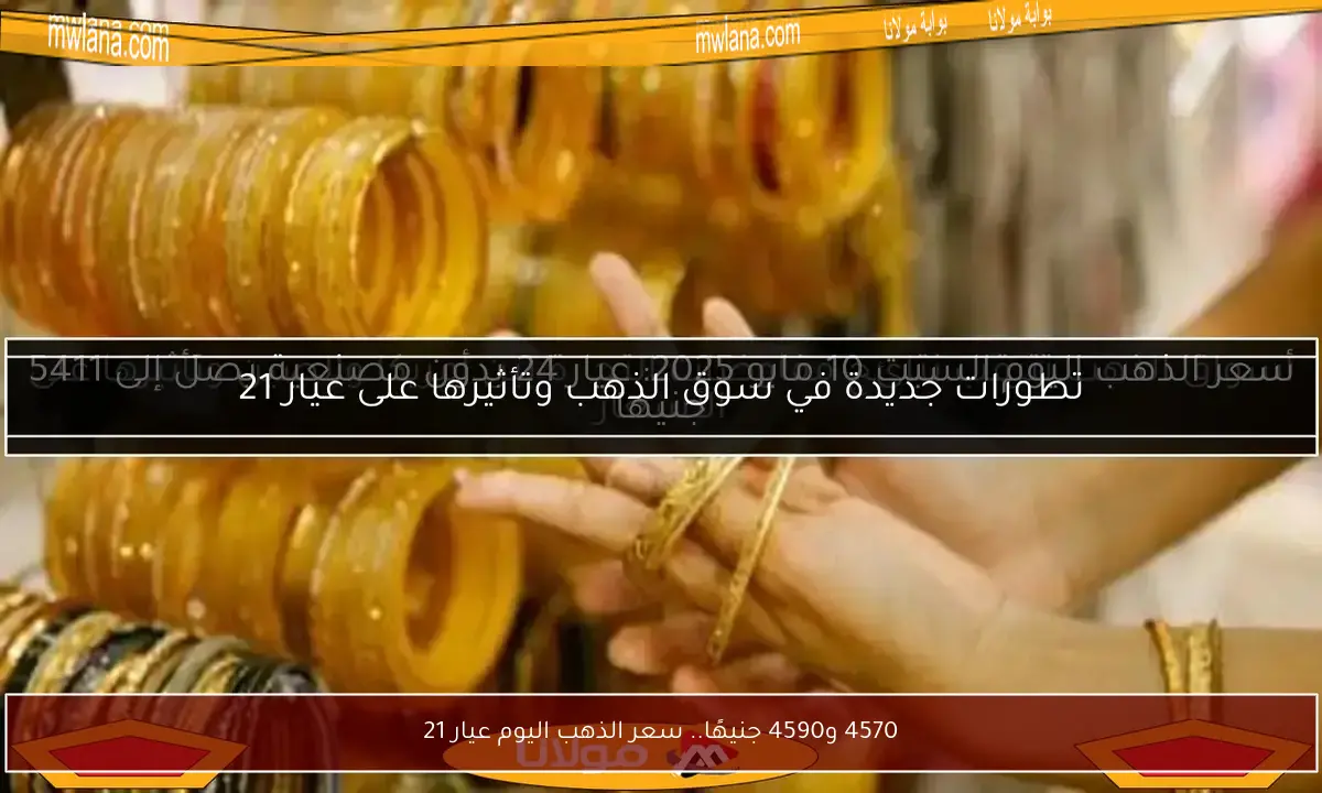 4570 و4590 جنيهًا.. سعر الذهب اليوم عيار 21