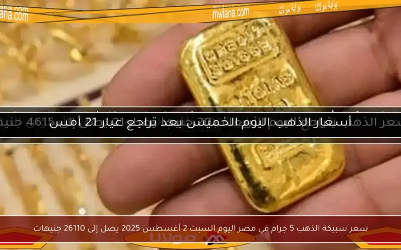 سعر سبيكة الذهب 5 جرام في مصر اليوم السبت 2 أغسطس 2025 يصل إلى 26110 جنيهات