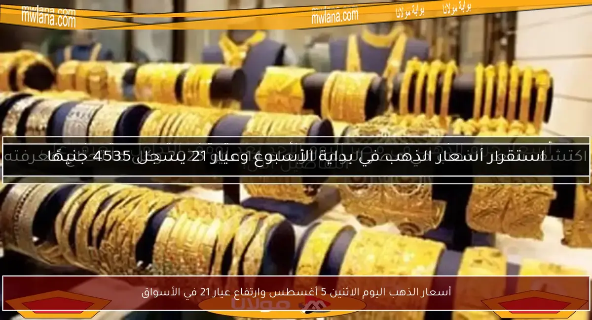 أسعار الذهب اليوم الاثنين 5 أغسطس وارتفاع عيار 21 في الأسواق