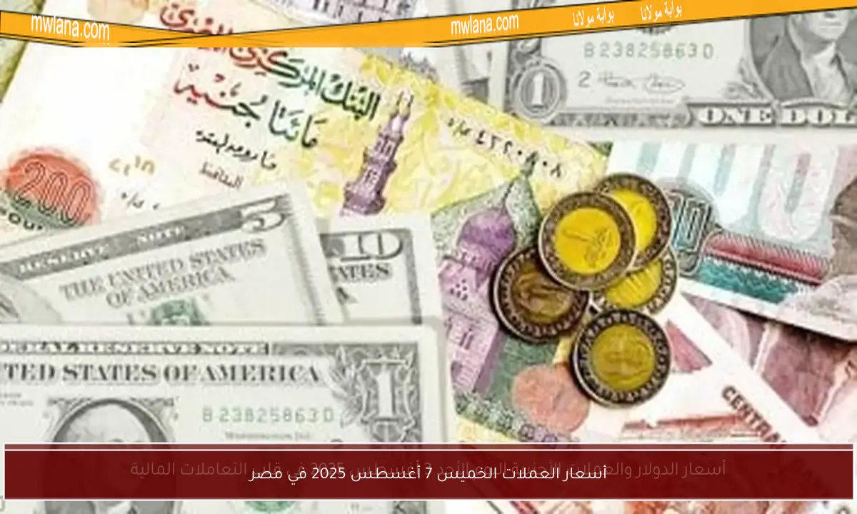 أسعار العملات الخميس 7 أغسطس 2025 في مصر
