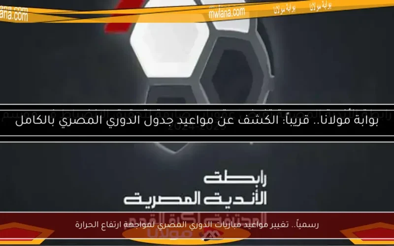 رسمياً.. تغيير مواعيد مباريات الدوري المصري لمواجهة ارتفاع الحرارة