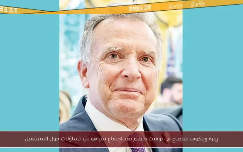 زيارة ويتكوف للقطاع في توقيت حاسم بعد اجتماع نتنياهو تثير تساؤلات حول المستقبل
