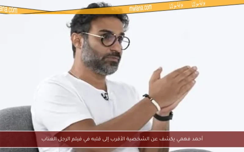 أحمد فهمي يكشف عن الشخصية الأقرب إلى قلبه في فيلم الرجل العناب