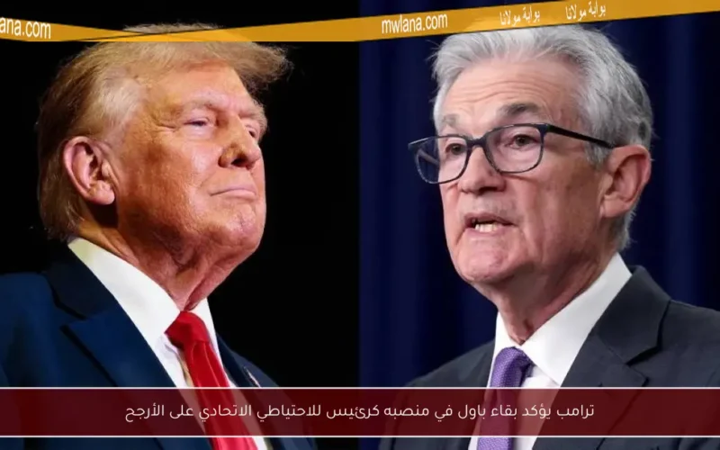 ترامب يؤكد بقاء باول في منصبه كرئيس للاحتياطي الاتحادي على الأرجح