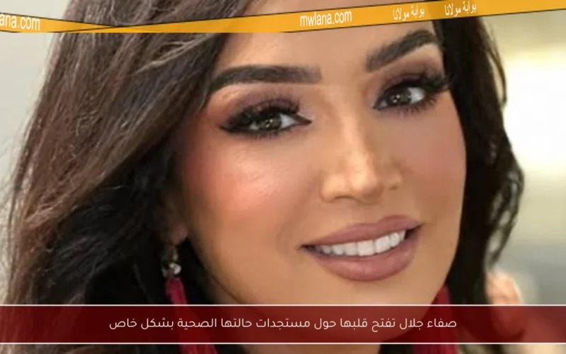 صفاء جلال تفتح قلبها حول مستجدات حالتها الصحية بشكل خاص