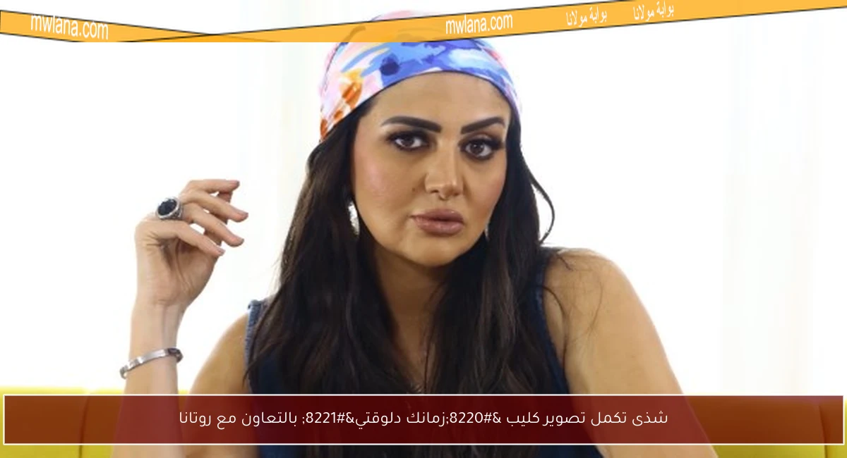 شذى تكمل تصوير كليب “زمانك دلوقتي” بالتعاون مع روتانا