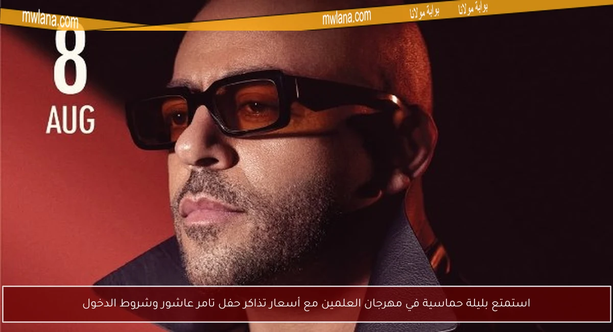 استمتع بليلة حماسية في مهرجان العلمين مع أسعار تذاكر حفل تامر عاشور وشروط الدخول