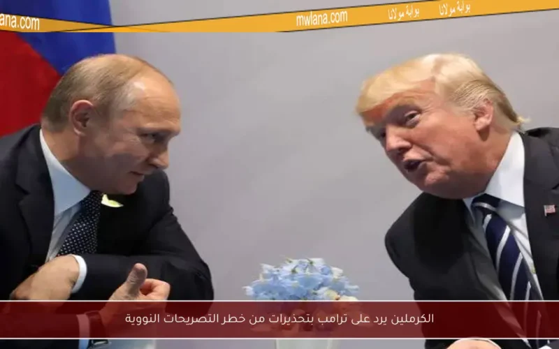 الكرملين يرد على ترامب بتحذيرات من خطر التصريحات النووية