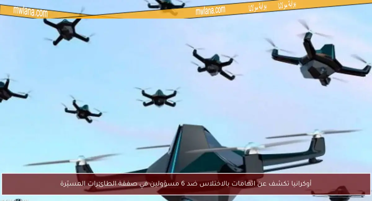 أوكرانيا تكشف عن اتهامات بالاختلاس ضد 6 مسؤولين في صفقة الطائرات المسيّرة