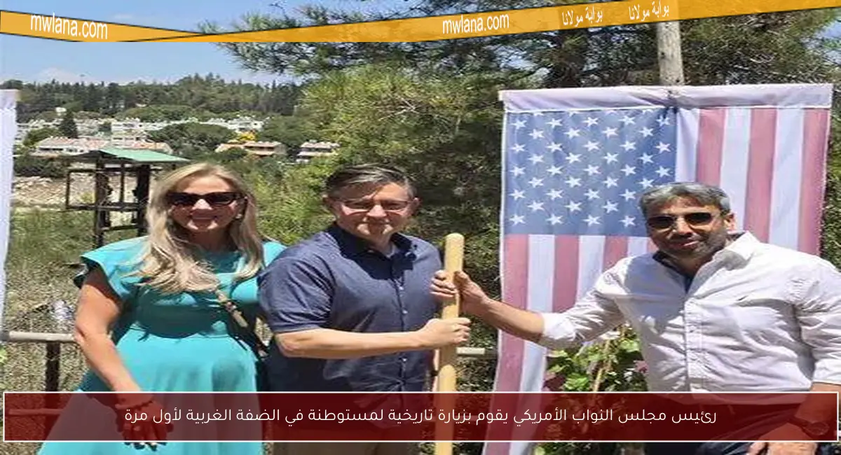 رئيس مجلس النواب الأمريكي يقوم بزيارة تاريخية لمستوطنة في الضفة الغربية لأول مرة