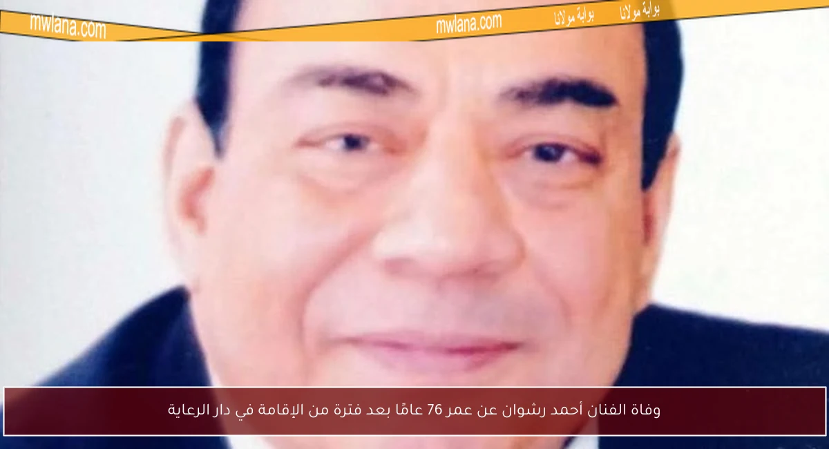 وفاة الفنان أحمد رشوان عن عمر 76 عامًا بعد فترة من الإقامة في دار الرعاية
