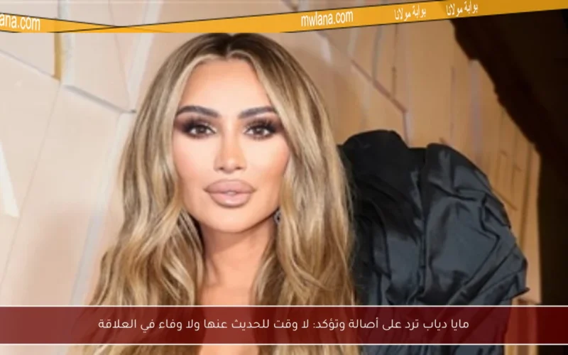 مايا دياب ترد على أصالة وتؤكد: لا وقت للحديث عنها ولا وفاء في العلاقة