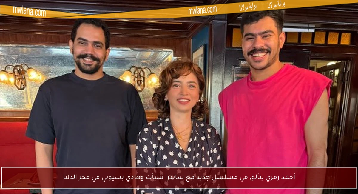 أحمد رمزي يتألق في مسلسل جديد مع ساندرا نشأت وهادي بسيوني في فخر الدلتا