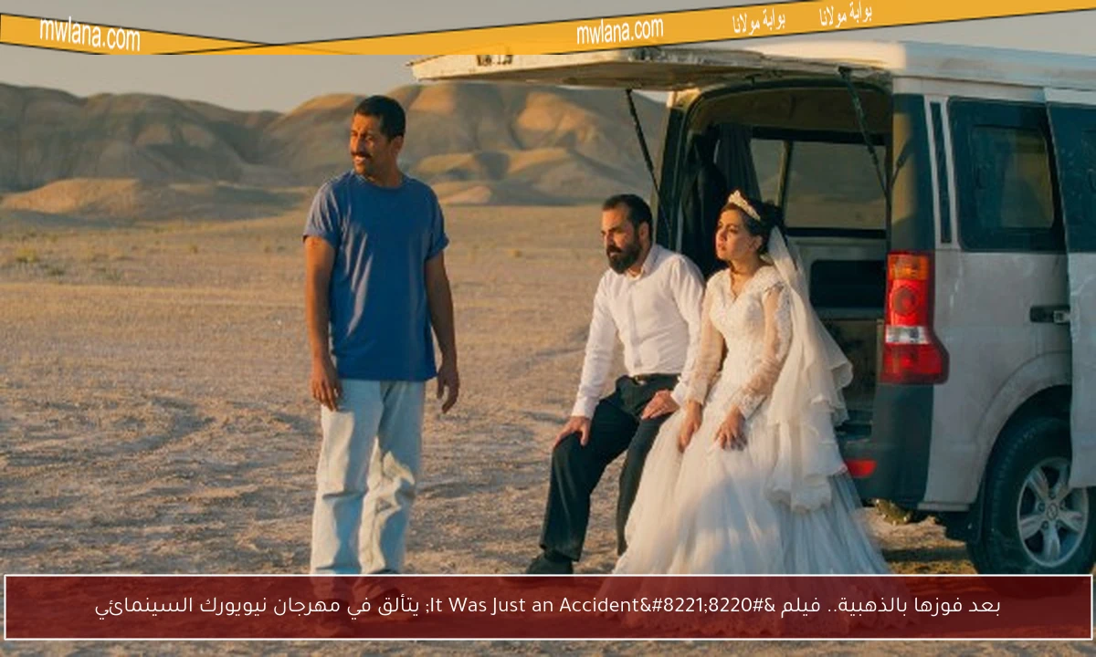 بعد فوزها بالذهبية.. فيلم “It Was Just an Accident” يتألق في مهرجان نيويورك السينمائي
