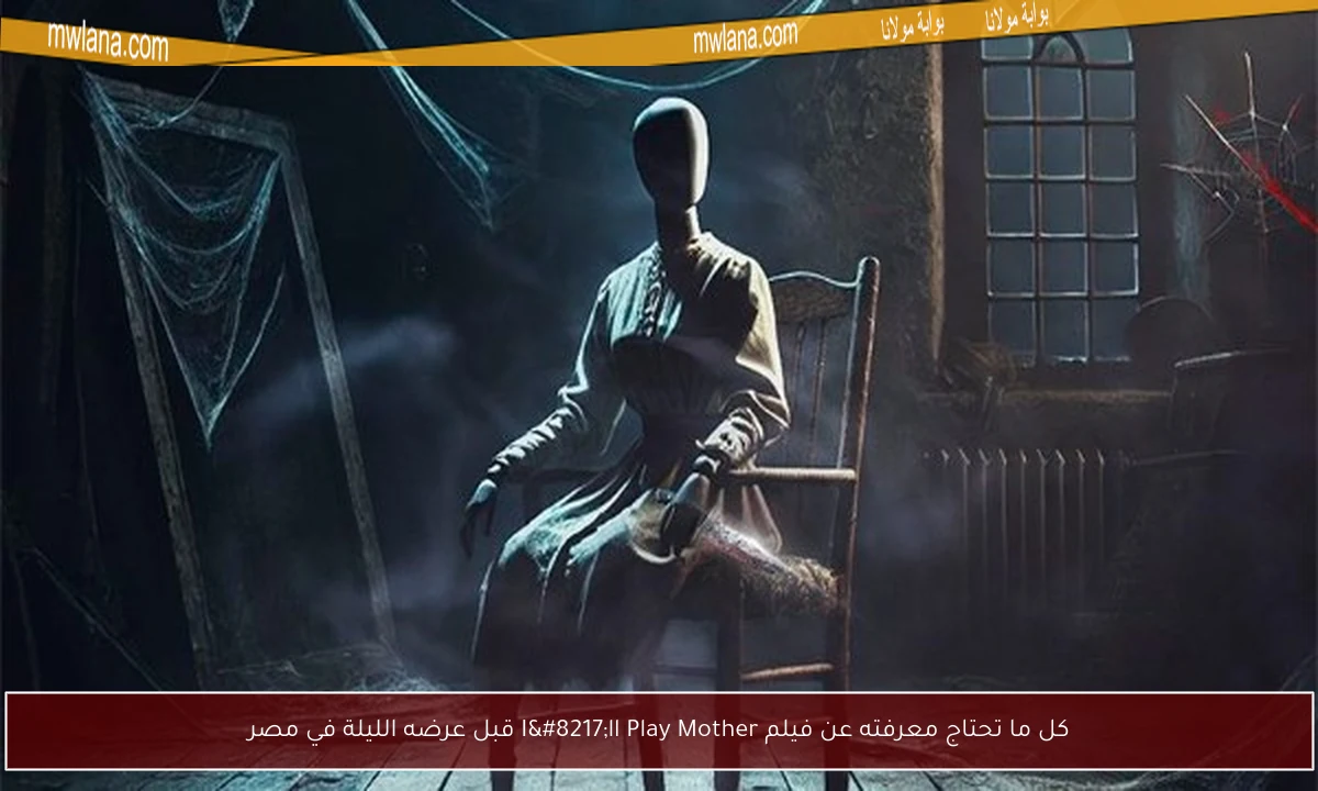كل ما تحتاج معرفته عن فيلم I’ll Play Mother قبل عرضه الليلة في مصر