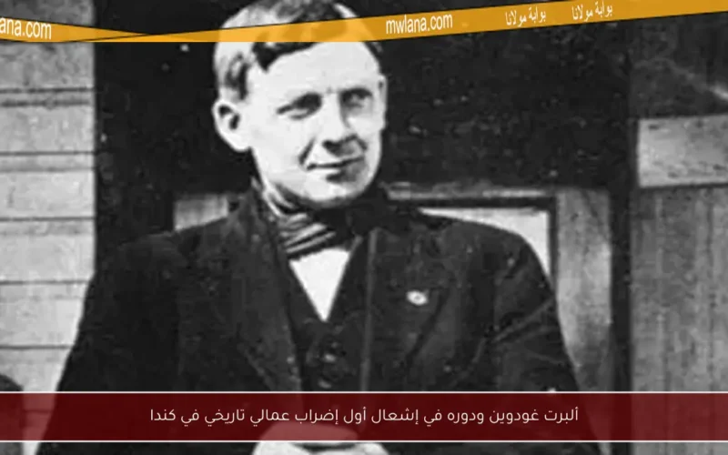 ألبرت غودوين ودوره في إشعال أول إضراب عمالي تاريخي في كندا
