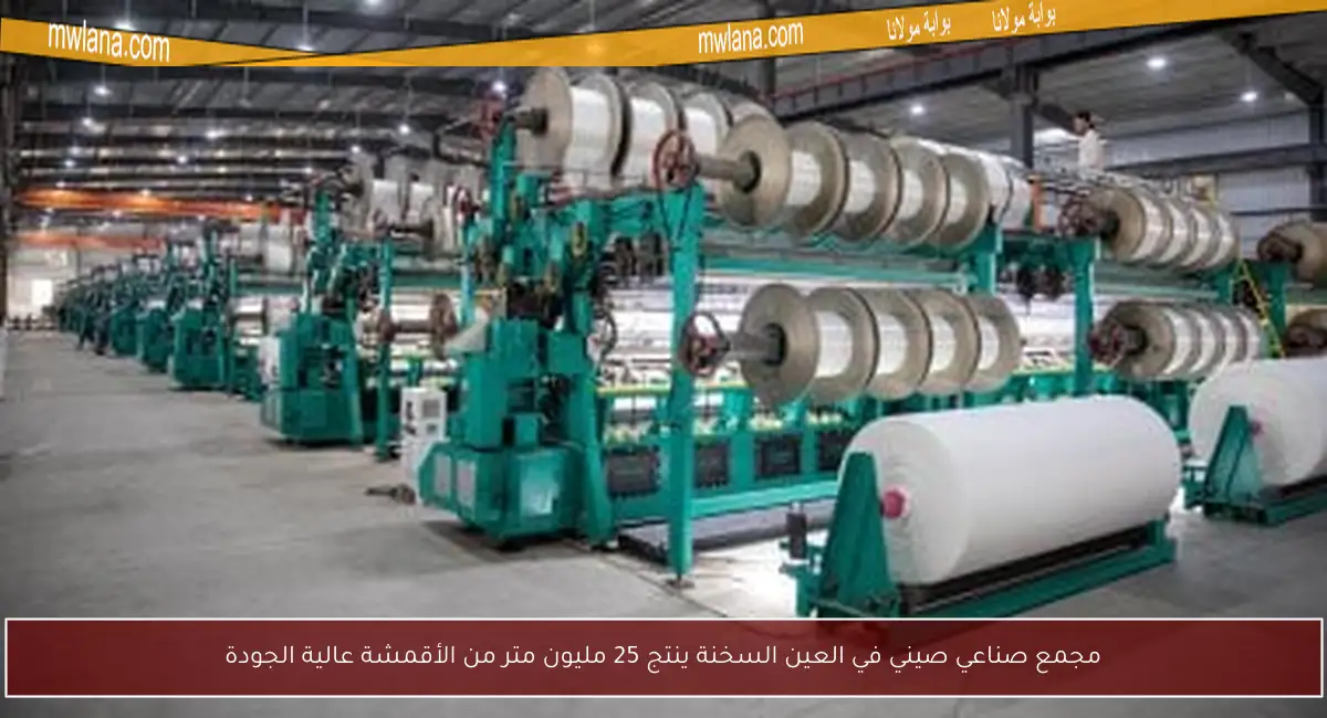 مجمع صناعي صيني في العين السخنة ينتج 25 مليون متر من الأقمشة عالية الجودة