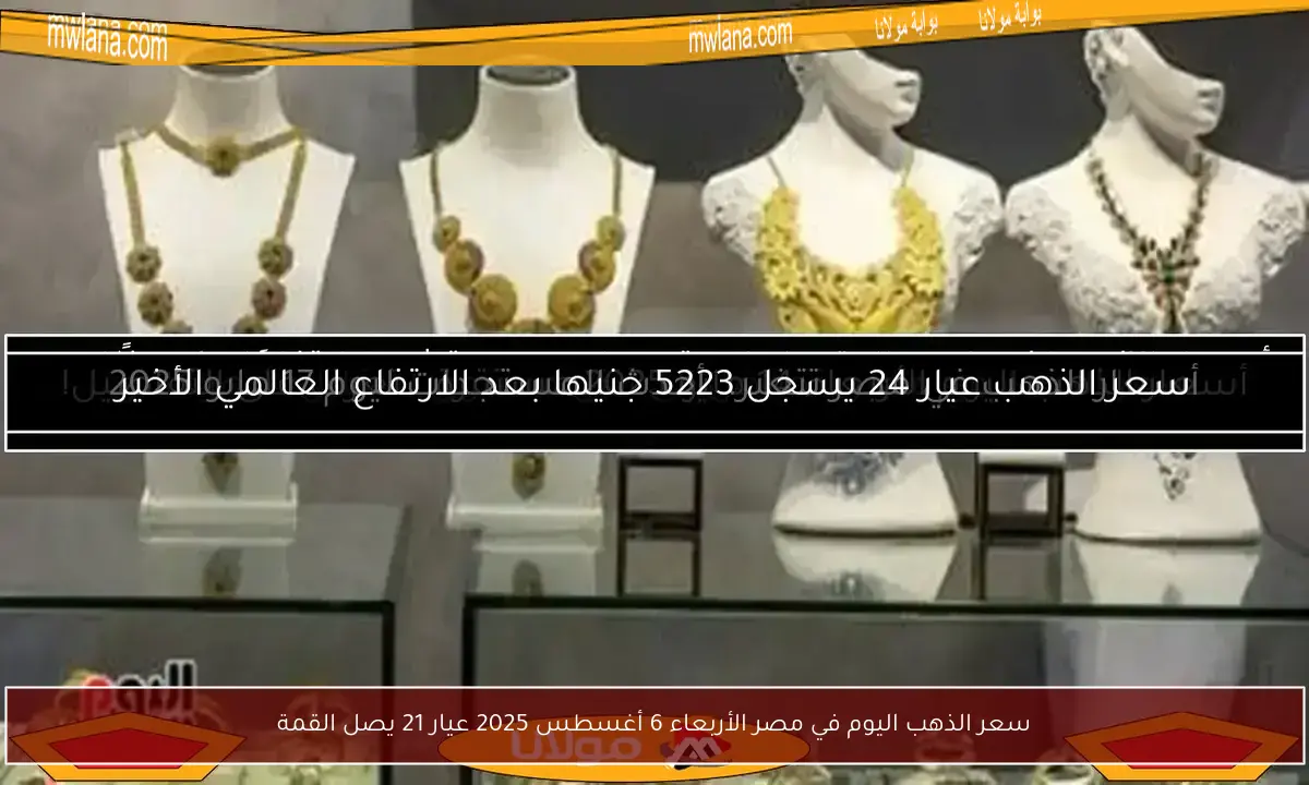 سعر الذهب اليوم في مصر الأربعاء 6 أغسطس 2025 عيار 21 يصل القمة