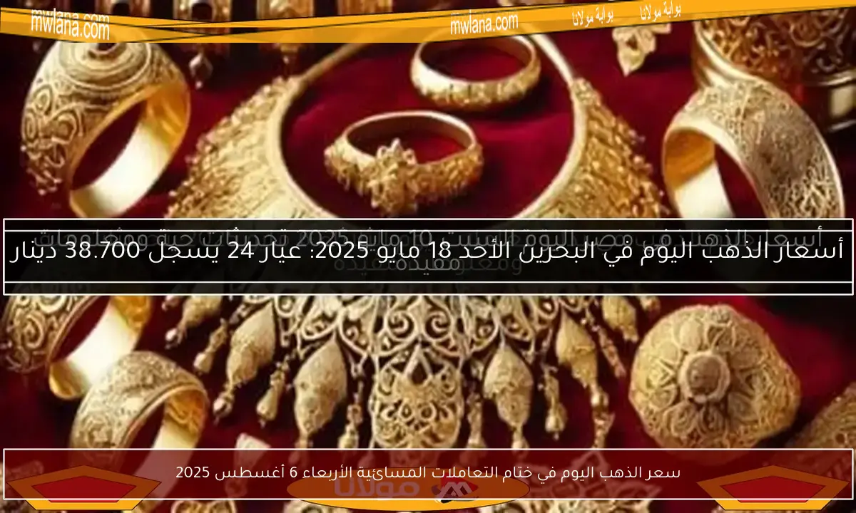 سعر الذهب اليوم في ختام التعاملات المسائية الأربعاء 6 أغسطس 2025