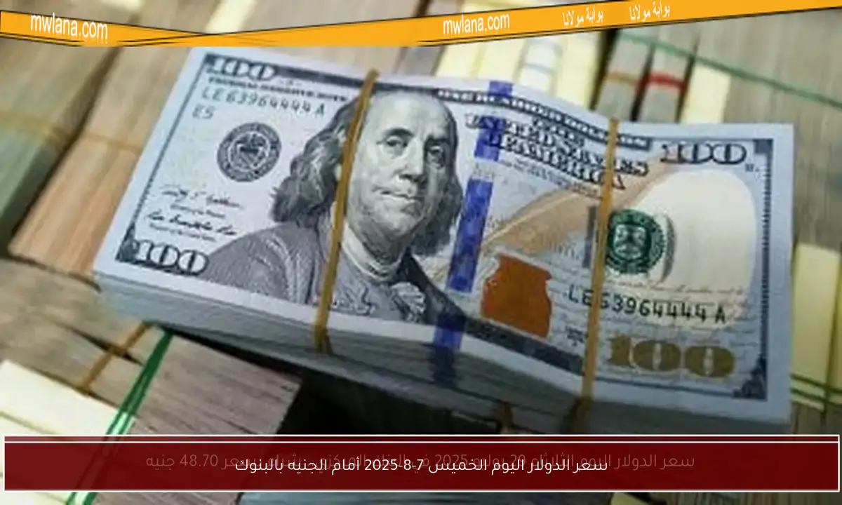 سعر الدولار اليوم الخميس 7-8-2025 أمام الجنيه بالبنوك