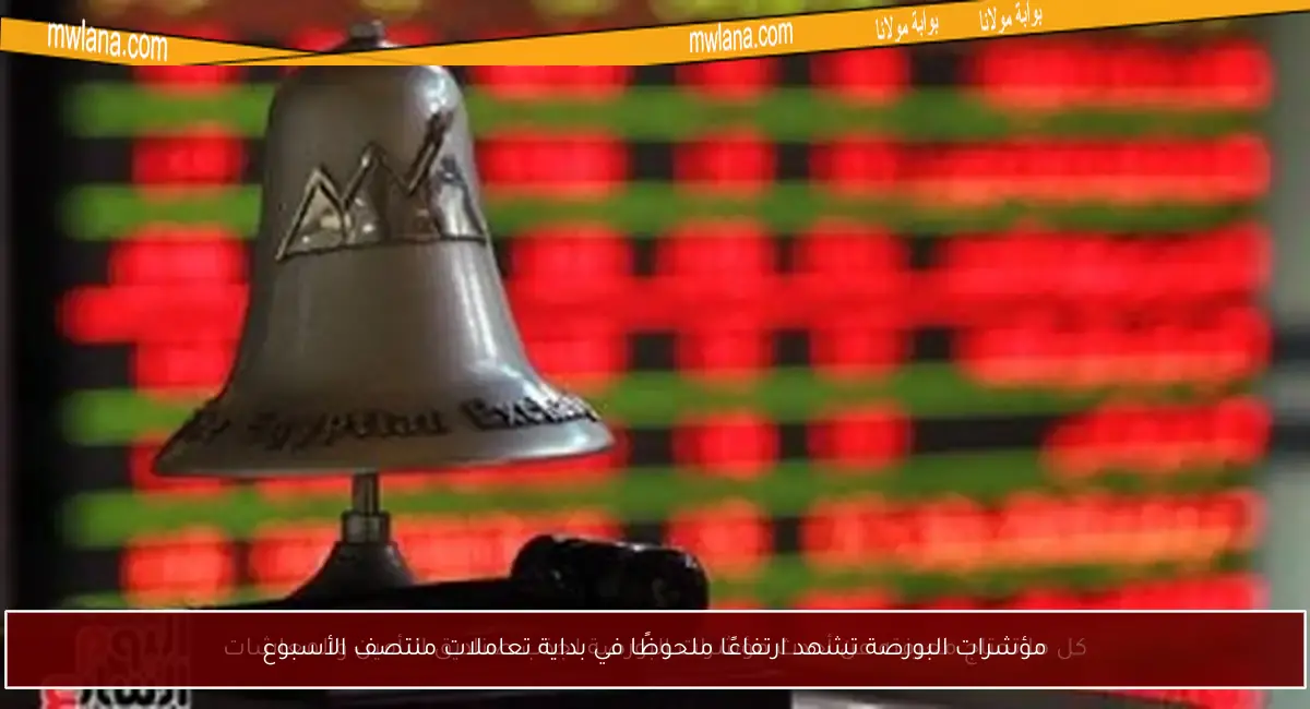 مؤشرات البورصة تشهد ارتفاعًا ملحوظًا في بداية تعاملات منتصف الأسبوع