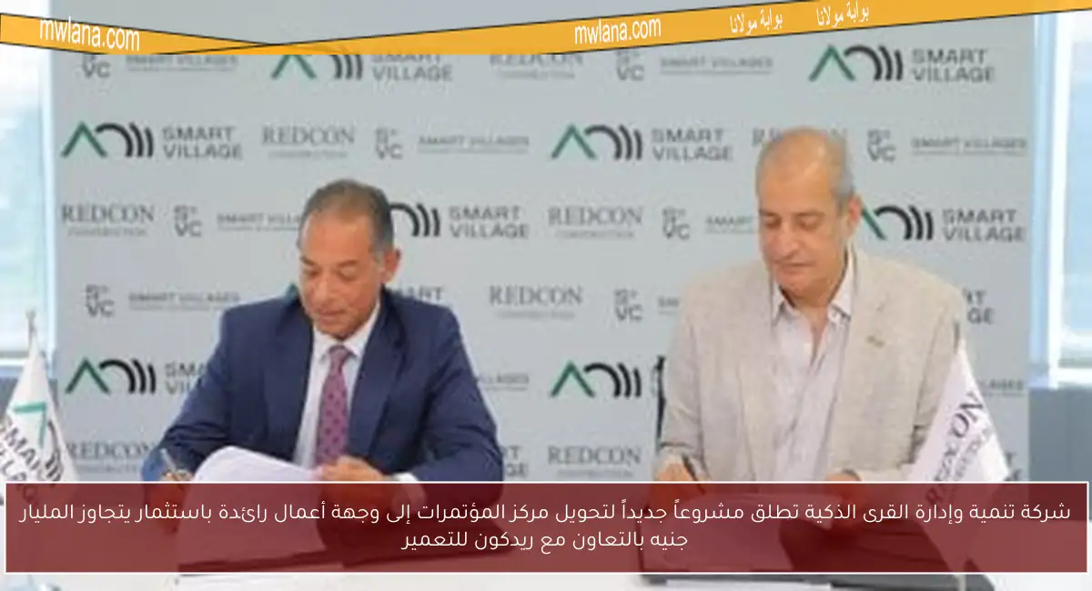 شركة تنمية وإدارة القرى الذكية تطلق مشروعاً جديداً لتحويل مركز المؤتمرات إلى وجهة أعمال رائدة باستثمار يتجاوز المليار جنيه بالتعاون مع ريدكون للتعمير