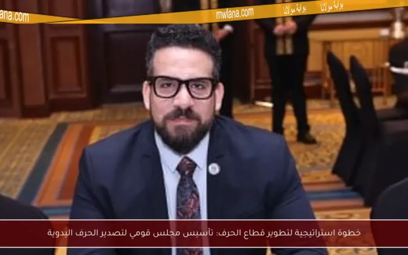 خطوة استراتيجية لتطوير قطاع الحرف: تأسيس مجلس قومي لتصدير الحرف اليدوية