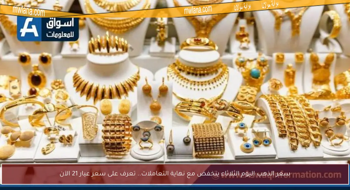 سعر الذهب اليوم الثلاثاء ينخفض مع نهاية التعاملات.. تعرف على سعر عيار 21 الآن