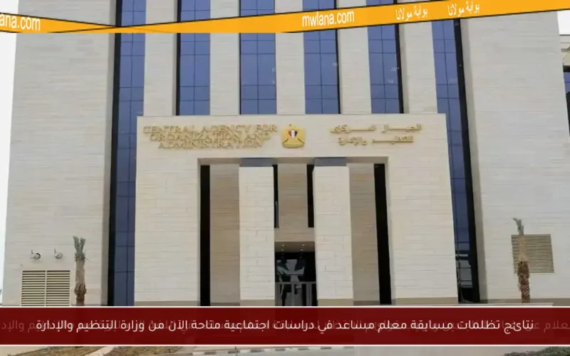 نتائج تظلمات مسابقة معلم مساعد في دراسات اجتماعية متاحة الآن من وزارة التنظيم والإدارة