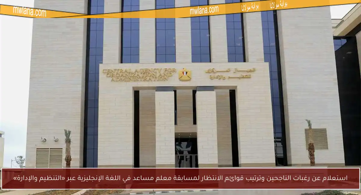 استعلام عن رغبات الناجحين وترتيب قوائم الانتظار لمسابقة معلم مساعد في اللغة الإنجليزية عبر «التنظيم والإدارة»