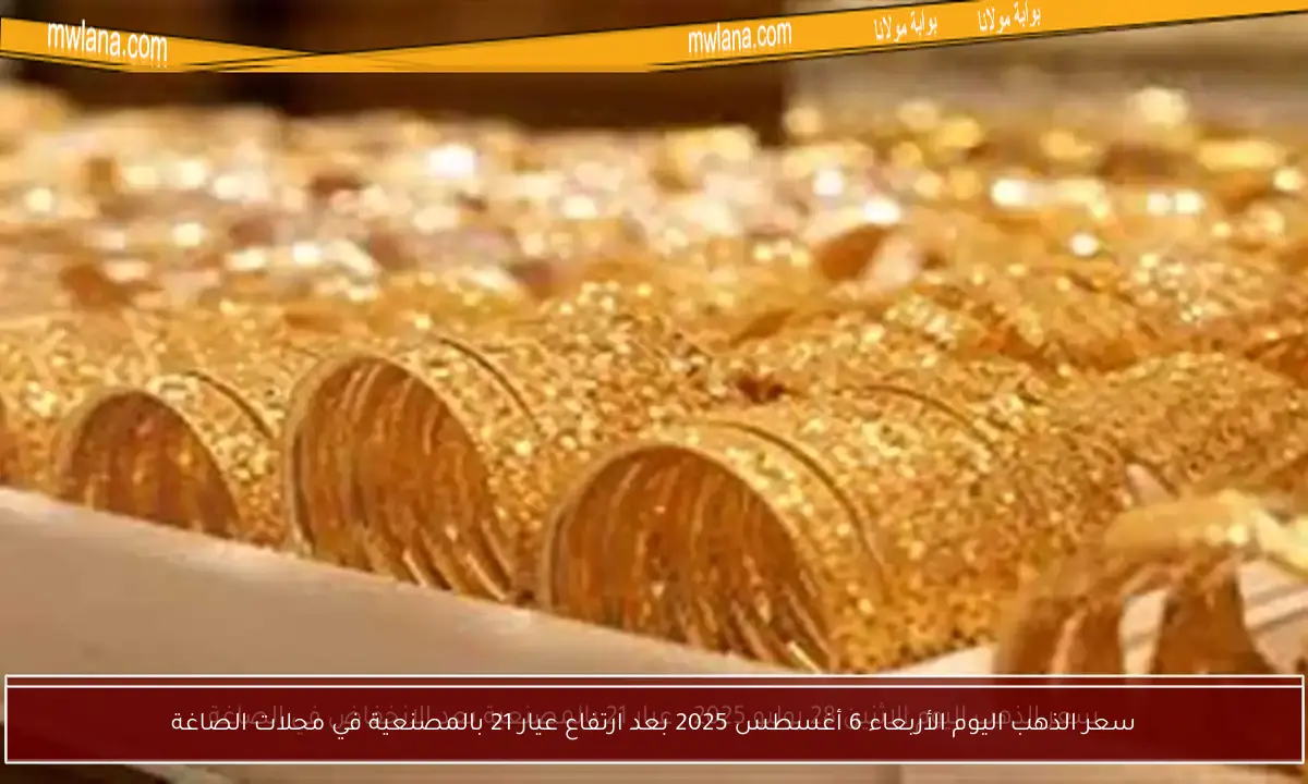 سعر الذهب اليوم الأربعاء 6 أغسطس 2025 بعد ارتفاع عيار 21 بالمصنعية في محلات الصاغة