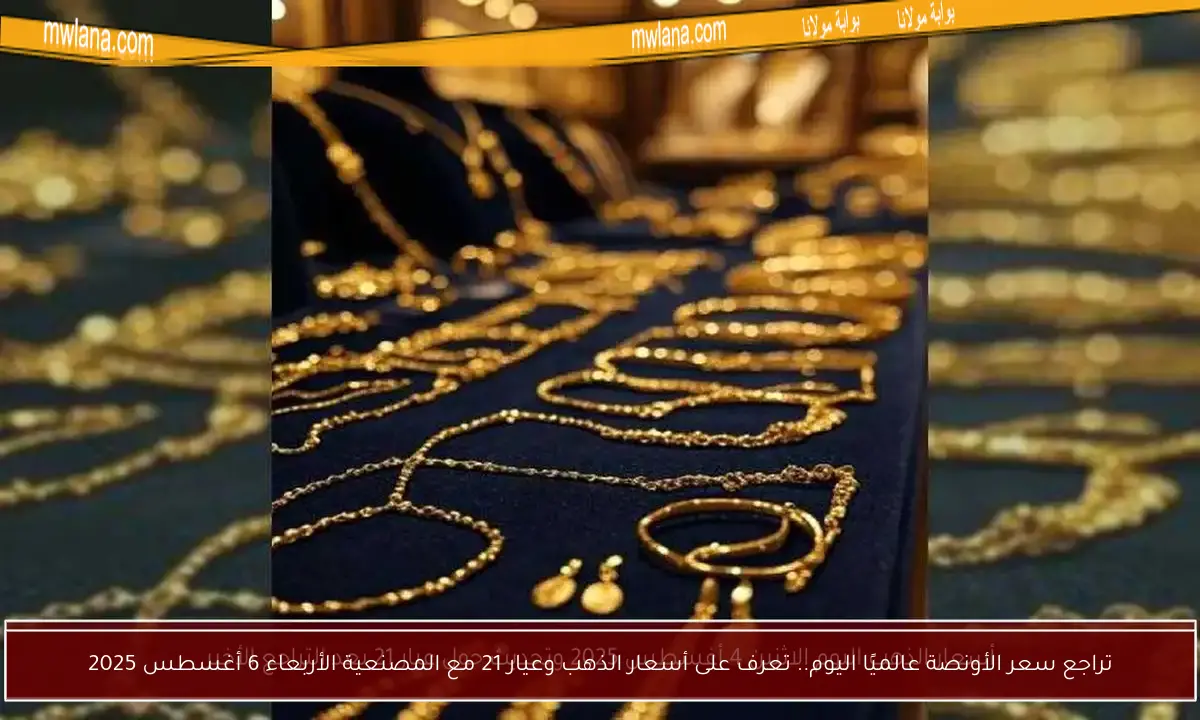 تراجع سعر الأونصة عالميًا اليوم.. تعرف على أسعار الذهب وعيار 21 مع المصنعية الأربعاء 6 أغسطس 2025