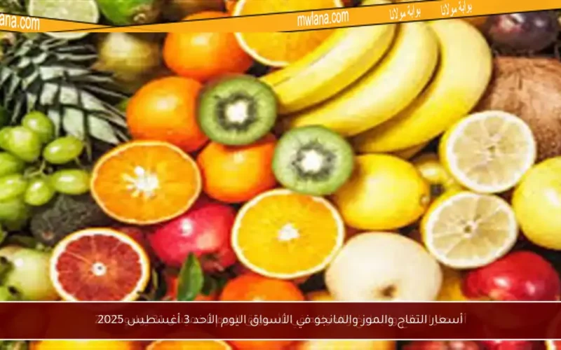 أسعار التفاح والموز والمانجو في الأسواق اليوم الأحد 3 أغسطس 2025