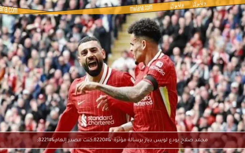 محمد صلاح يودع لويس دياز برسالة مؤثرة: “كنت مصدر إلهام”