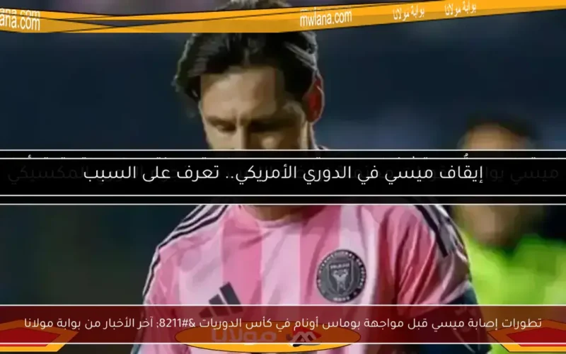 تطورات إصابة ميسي قبل مواجهة بوماس أونام في كأس الدوريات – آخر الأخبار من بوابة مولانا