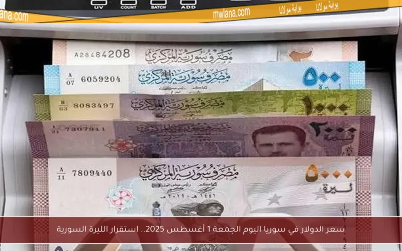 سعر الدولار في سوريا اليوم الجمعة 1 أغسطس 2025.. استقرار الليرة السورية