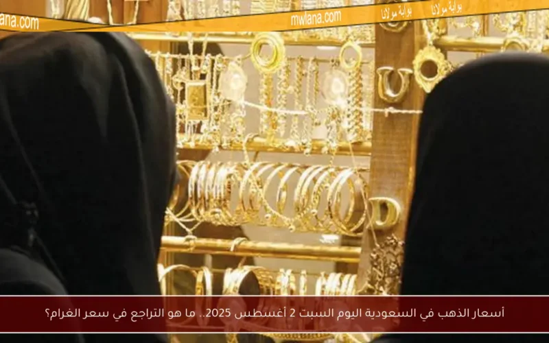 أسعار الذهب في السعودية اليوم السبت 2 أغسطس 2025.. ما هو التراجع في سعر الغرام؟