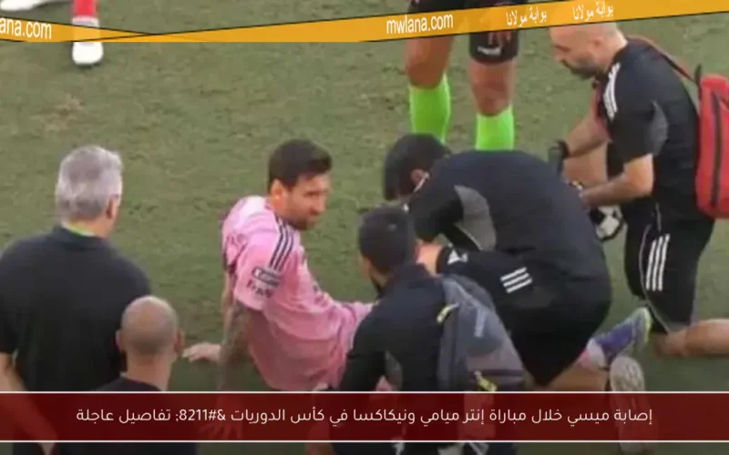 إصابة ميسي خلال مباراة إنتر ميامي ونيكاكسا في كأس الدوريات – تفاصيل عاجلة