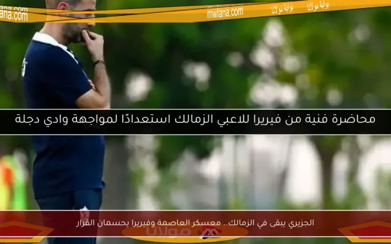 الجزيري يبقى في الزمالك.. معسكر العاصمة وفيريرا يحسمان القرار