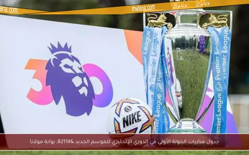 جدول مباريات الجولة الأولى في الدوري الإنجليزي للموسم الجديد – بوابة مولانا
