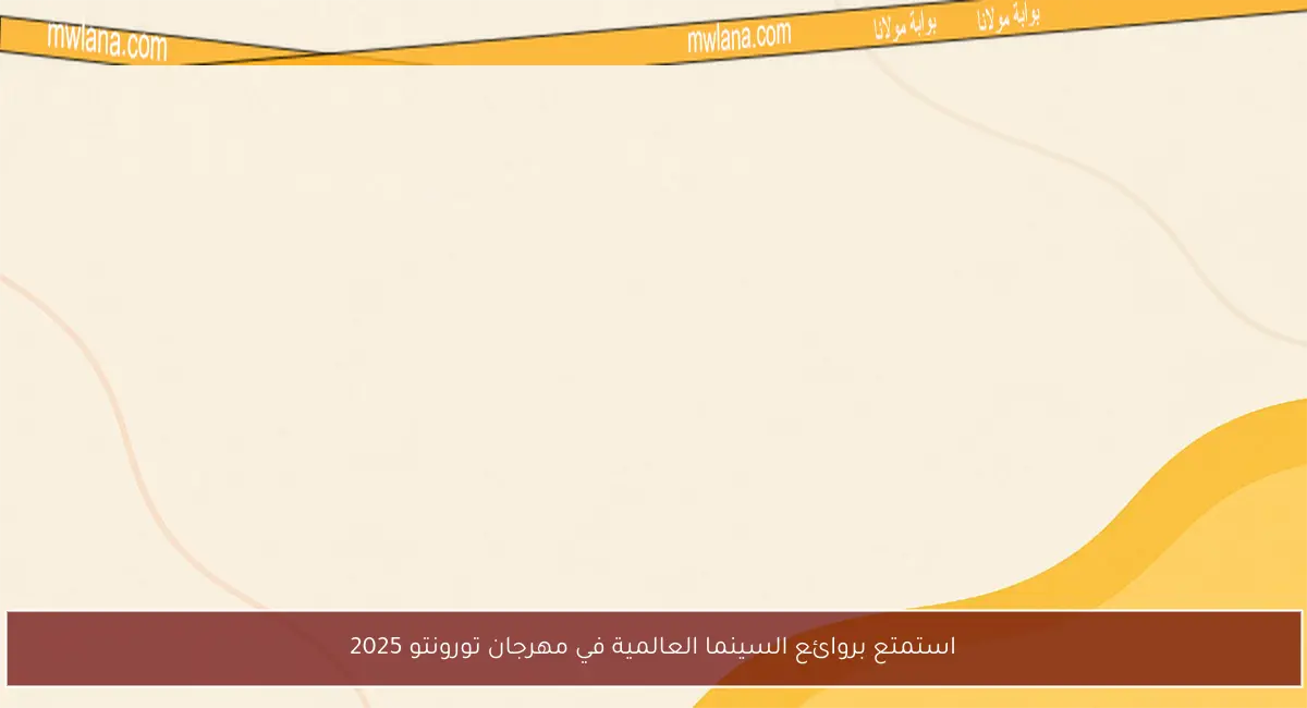 استمتع بروائع السينما العالمية في مهرجان تورونتو 2025