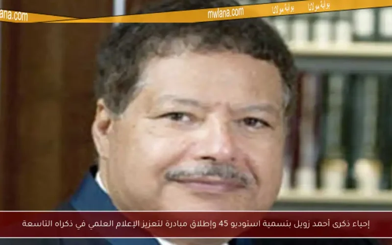 إحياء ذكرى أحمد زويل بتسمية استوديو 45 وإطلاق مبادرة لتعزيز الإعلام العلمي في ذكراه التاسعة