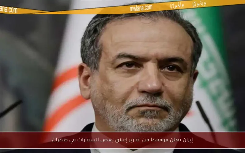 إيران تعلن موقفها من تقارير إغلاق بعض السفارات في طهران