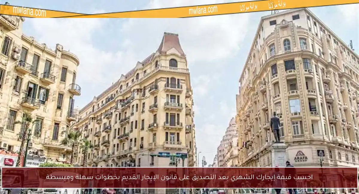 احسب قيمة إيجارك الشهري بعد التصديق على قانون الإيجار القديم بخطوات سهلة ومبسطة
