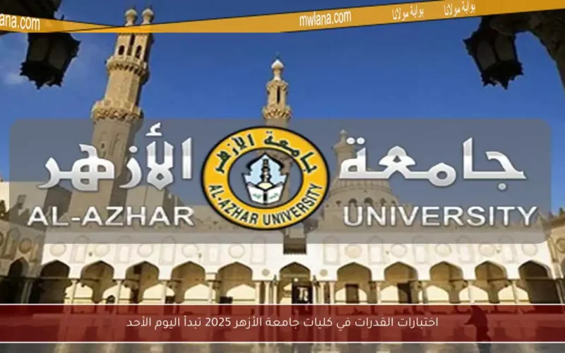 اختبارات القدرات في كليات جامعة الأزهر 2025 تبدأ اليوم الأحد