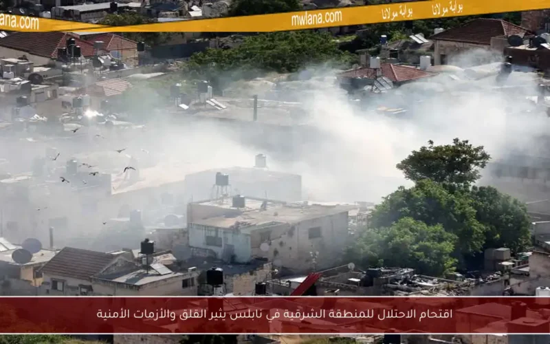 اقتحام الاحتلال للمنطقة الشرقية في نابلس يثير القلق والأزمات الأمنية