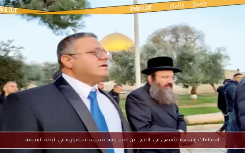 اقتحامات واسعة للأقصى في الأفق.. بن غفير يقود مسيرة استفزازية في البلدة القديمة