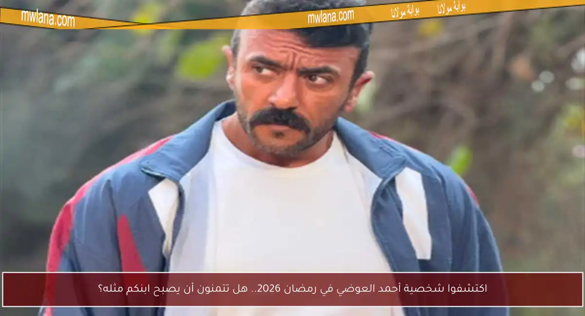 اكتشفوا شخصية أحمد العوضي في رمضان 2026.. هل تتمنون أن يصبح ابنكم مثله؟